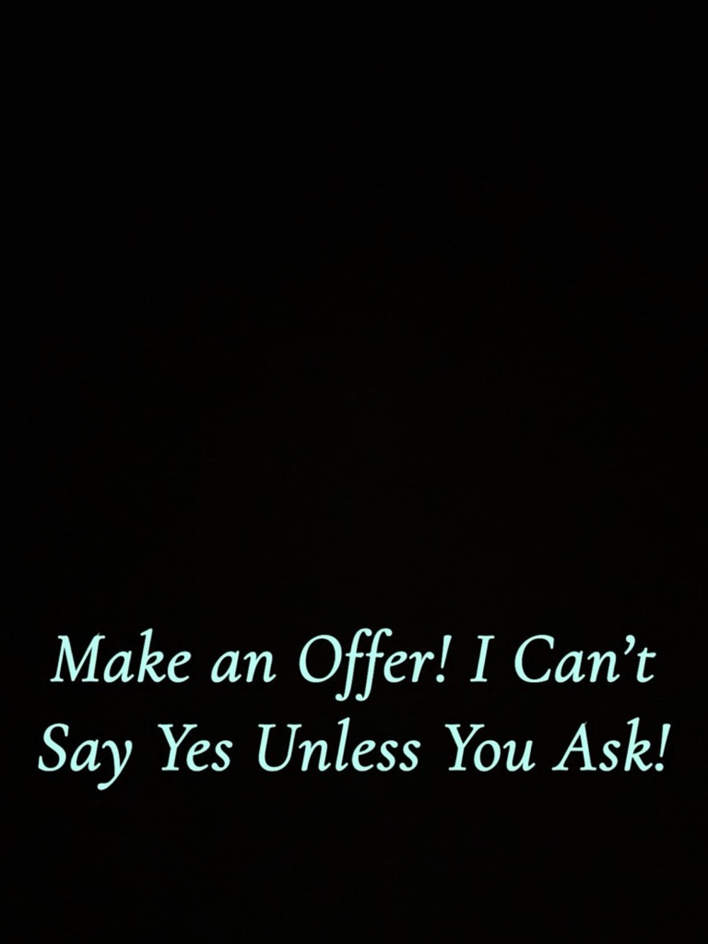 I can’t say yes if you don’t ask!
